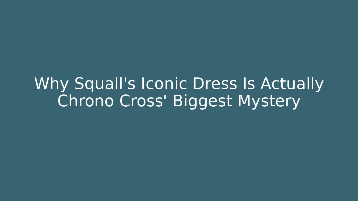 Why Squall's Iconic Dress Is Actually Chrono Cross' Biggest Mystery