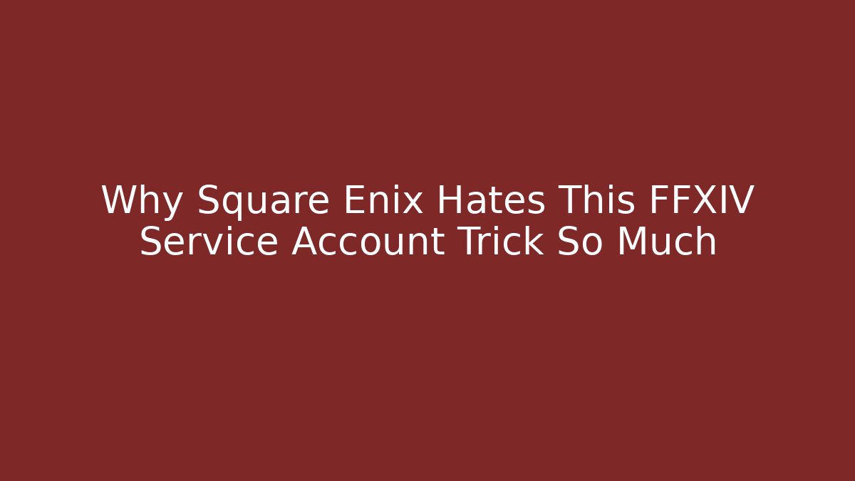 Why Square Enix Hates This FFXIV Service Account Trick So Much