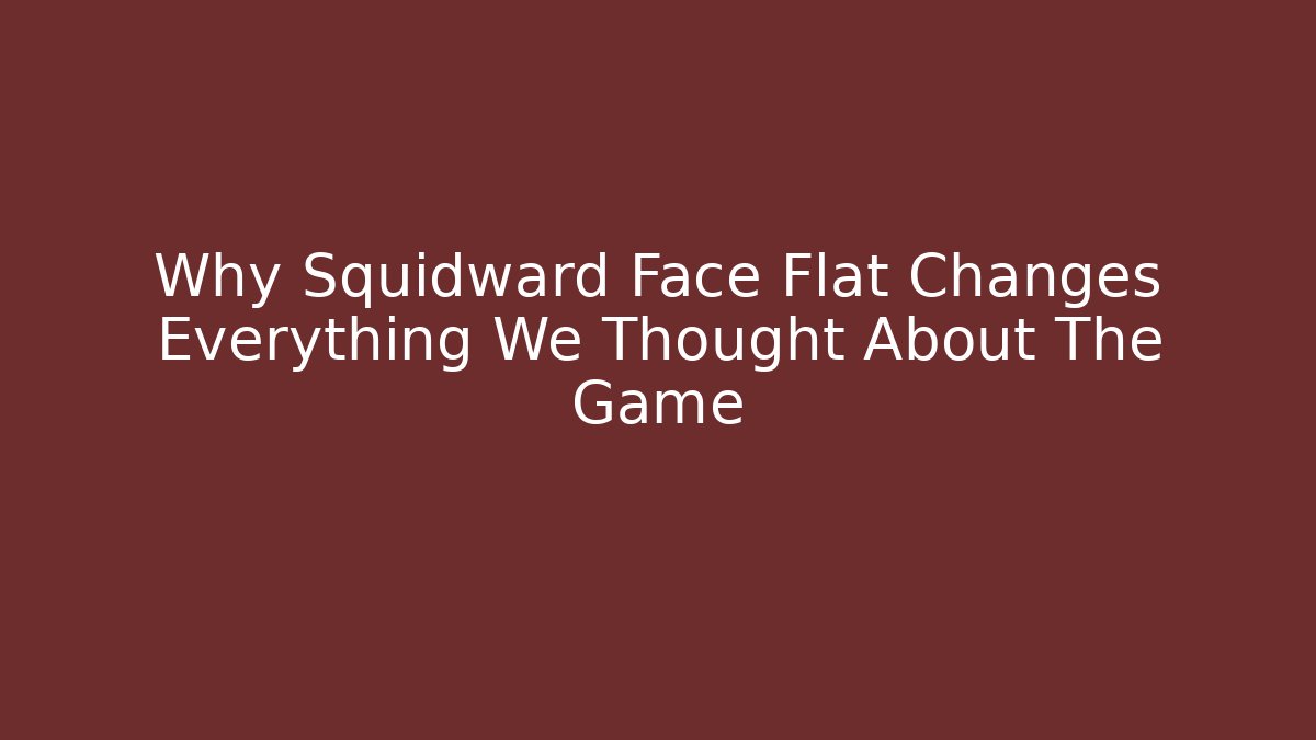 Why Squidward Face Flat Changes Everything We Thought About The Game - Método de Aprovação