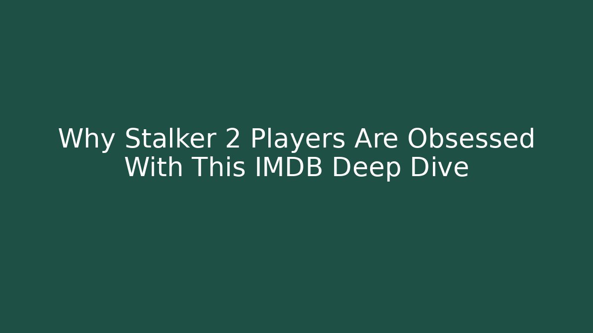 Why Stalker 2 Players Are Obsessed With This IMDB Deep Dive - Método de Aprovação
