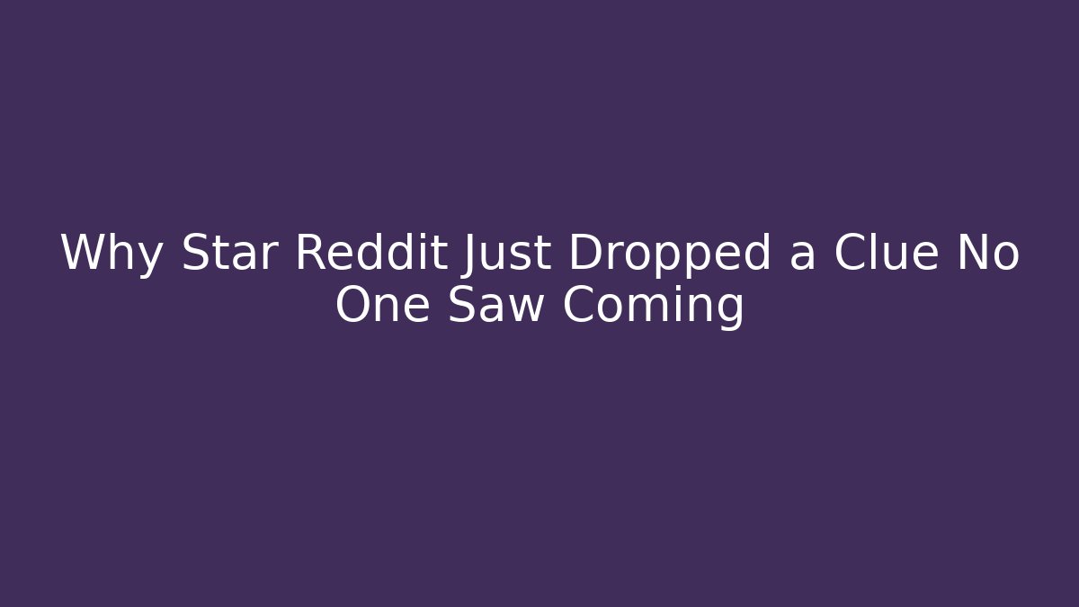 Why Star Reddit Just Dropped a Clue No One Saw Coming