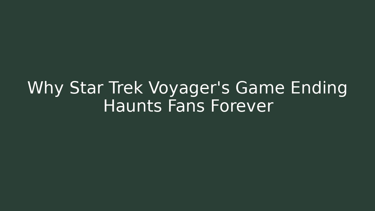 Why Star Trek Voyager's Game Ending Haunts Fans Forever
