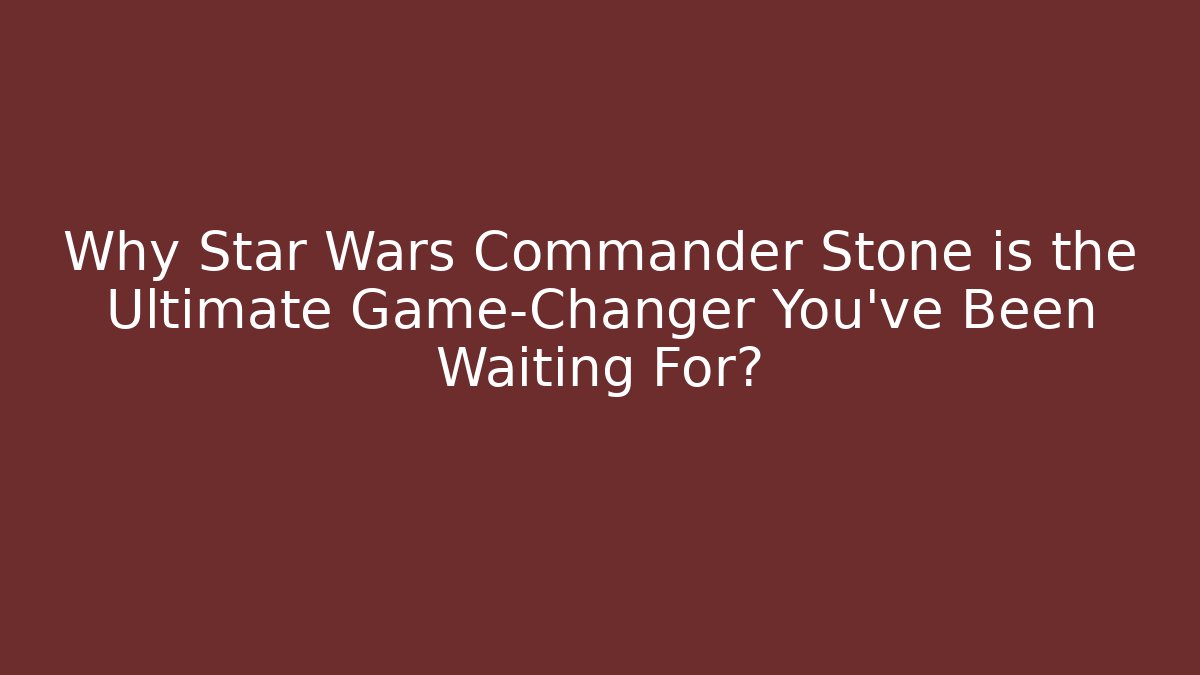 Why Star Wars Commander Stone is the Ultimate Game-Changer You’ve Been Waiting For?