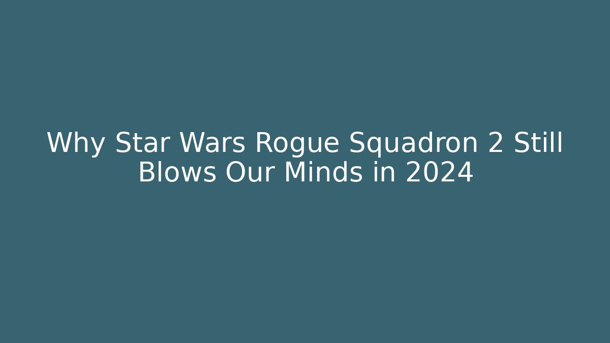 Why Star Wars Rogue Squadron 2 Still Blows Our Minds in 2024