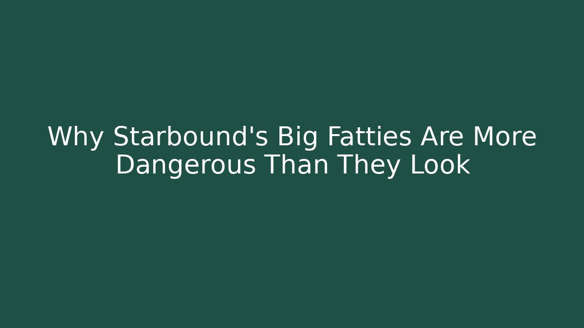 Why Starbound's Big Fatties Are More Dangerous Than They Look
