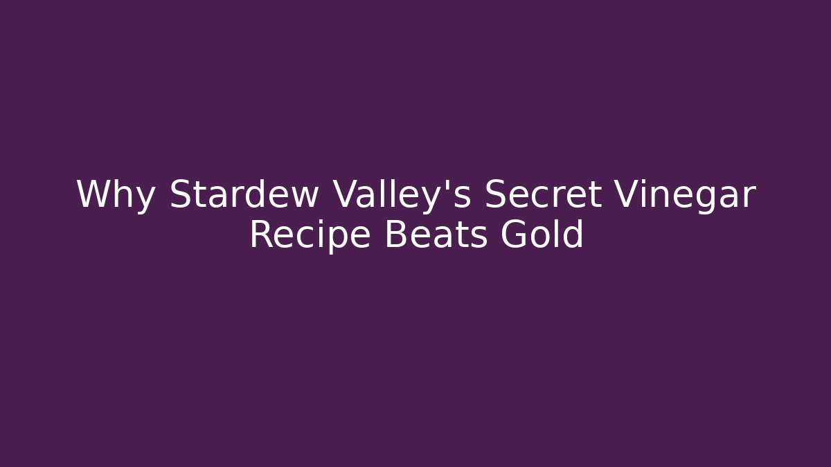 Why Stardew Valley's Secret Vinegar Recipe Beats Gold