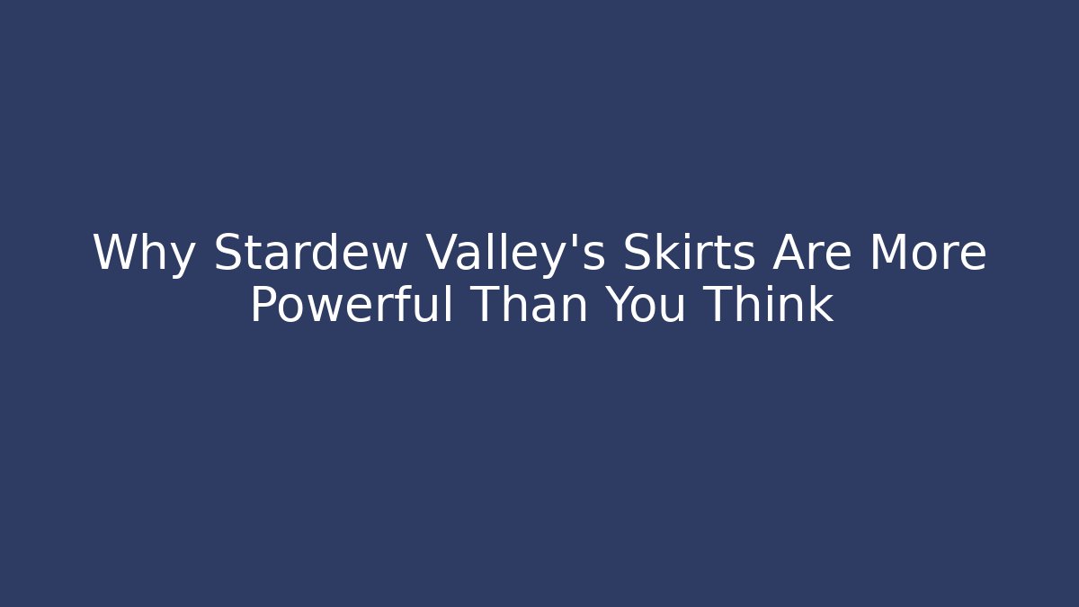 Why Stardew Valley's Skirts Are More Powerful Than You Think - Método de Aprovação