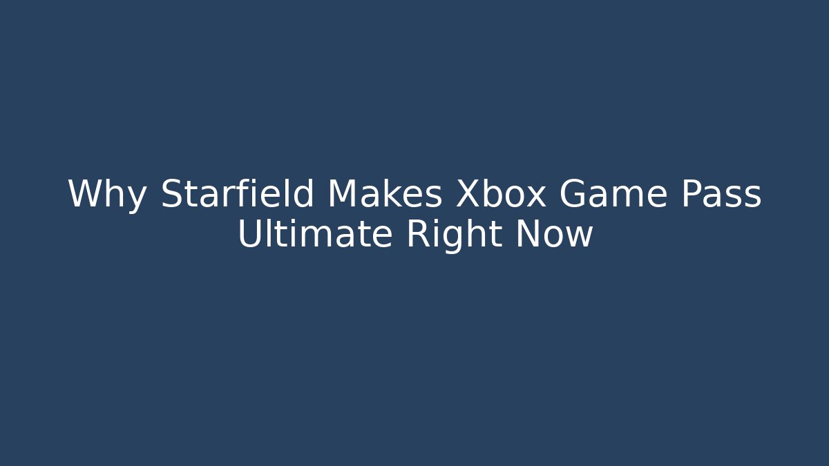 Why Starfield Makes Xbox Game Pass Ultimate Right Now