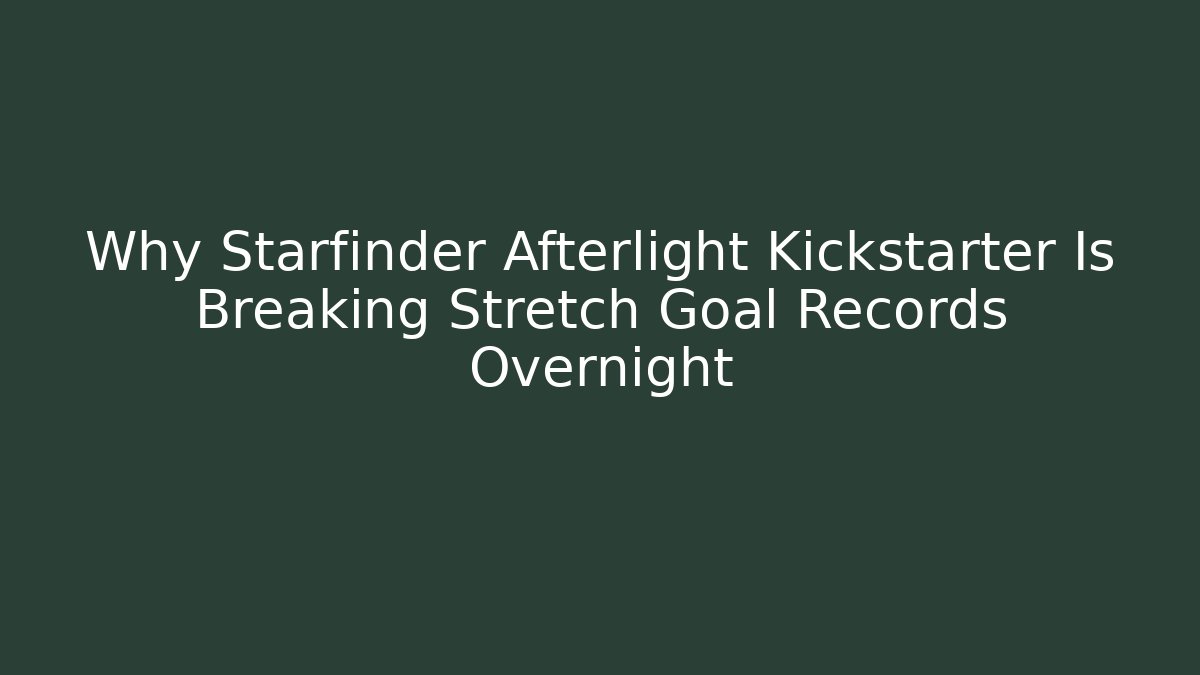 Why Starfinder Afterlight Kickstarter Is Breaking Stretch Goal Records Overnight