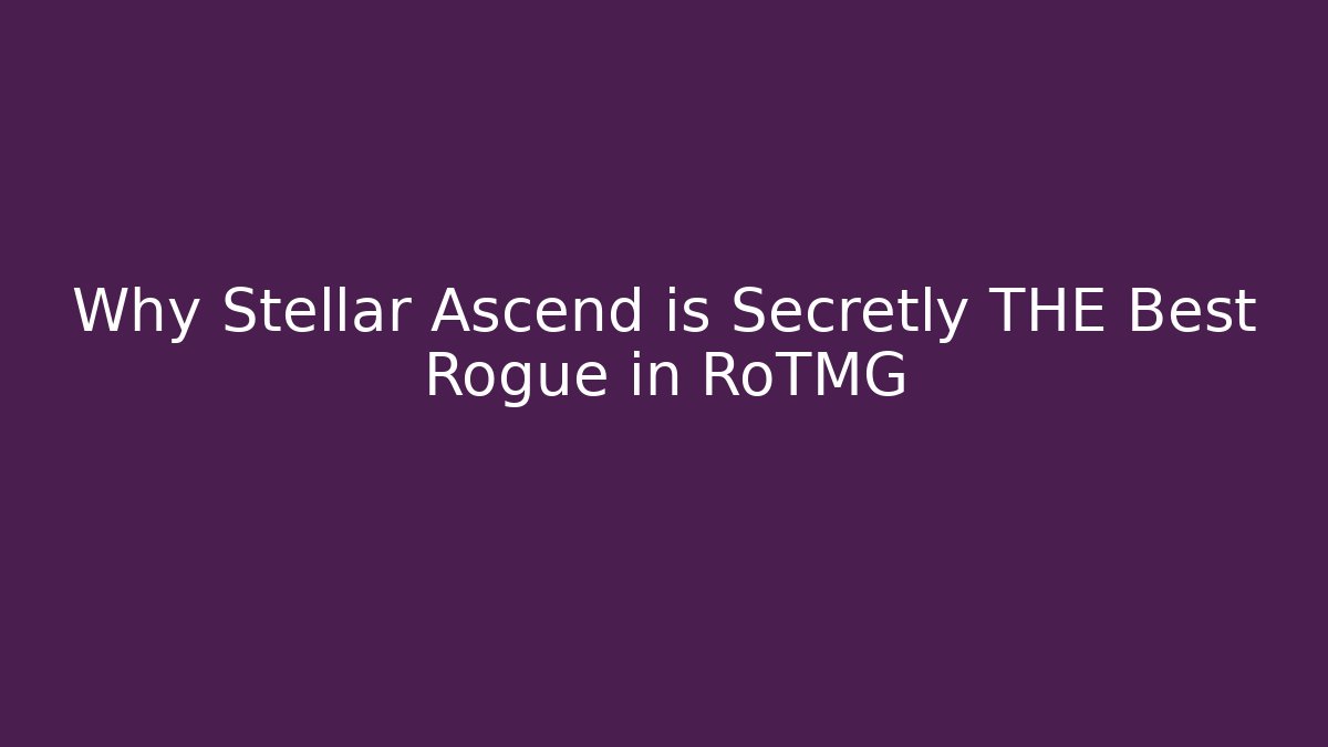 Why Stellar Ascend is Secretly THE Best Rogue in RoTMG