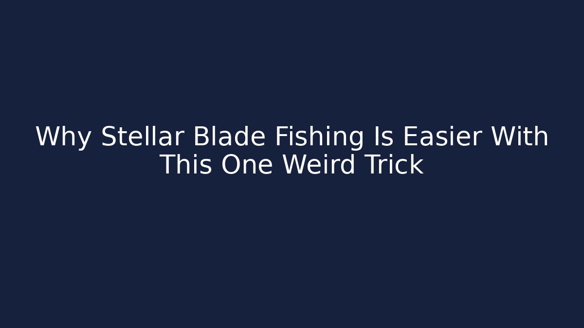 Why Stellar Blade Fishing Is Easier With This One Weird Trick