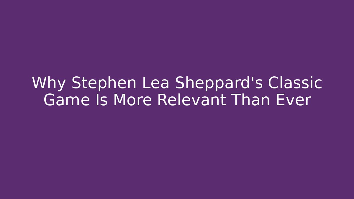 Why Stephen Lea Sheppard's Classic Game Is More Relevant Than Ever - Método de Aprovação