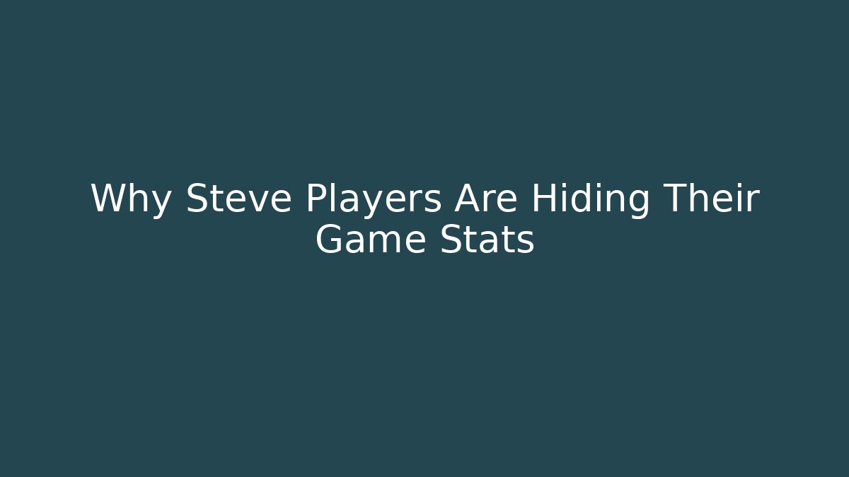 Why Steve Players Are Hiding Their Game Stats