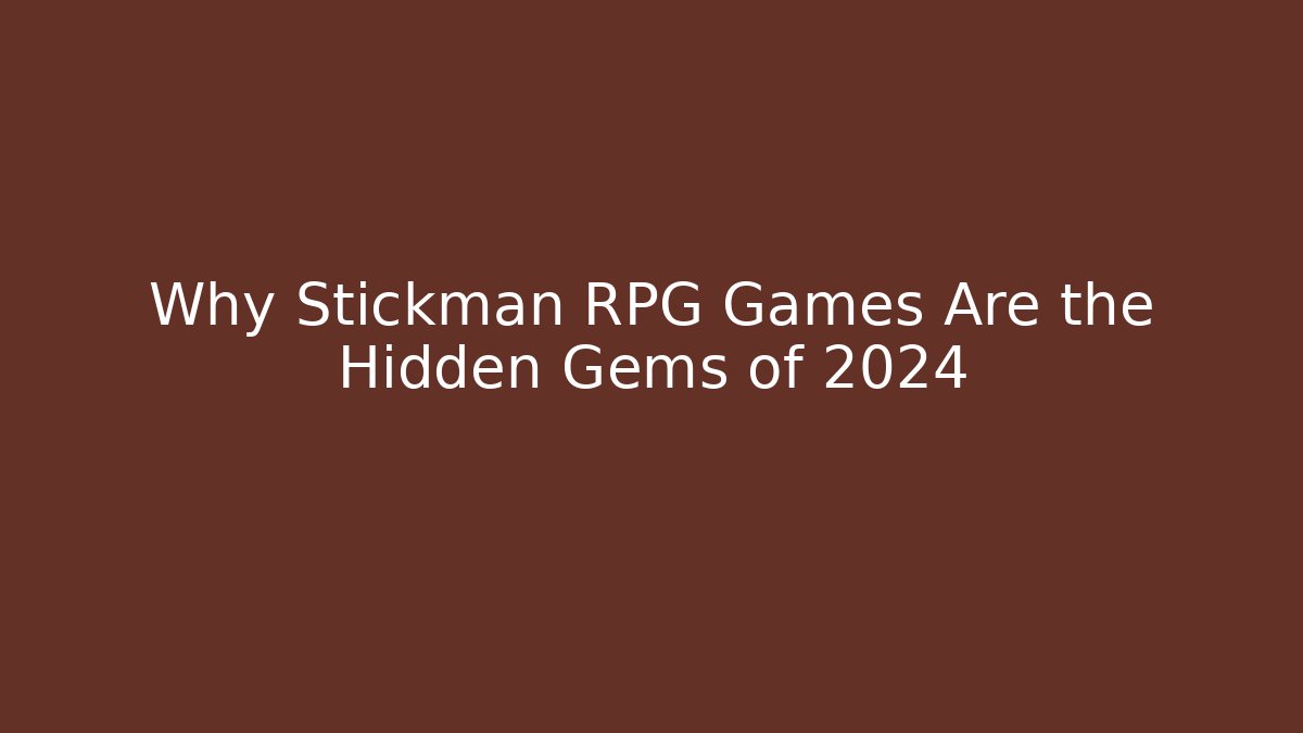 Why Stickman RPG Games Are the Hidden Gems of 2024