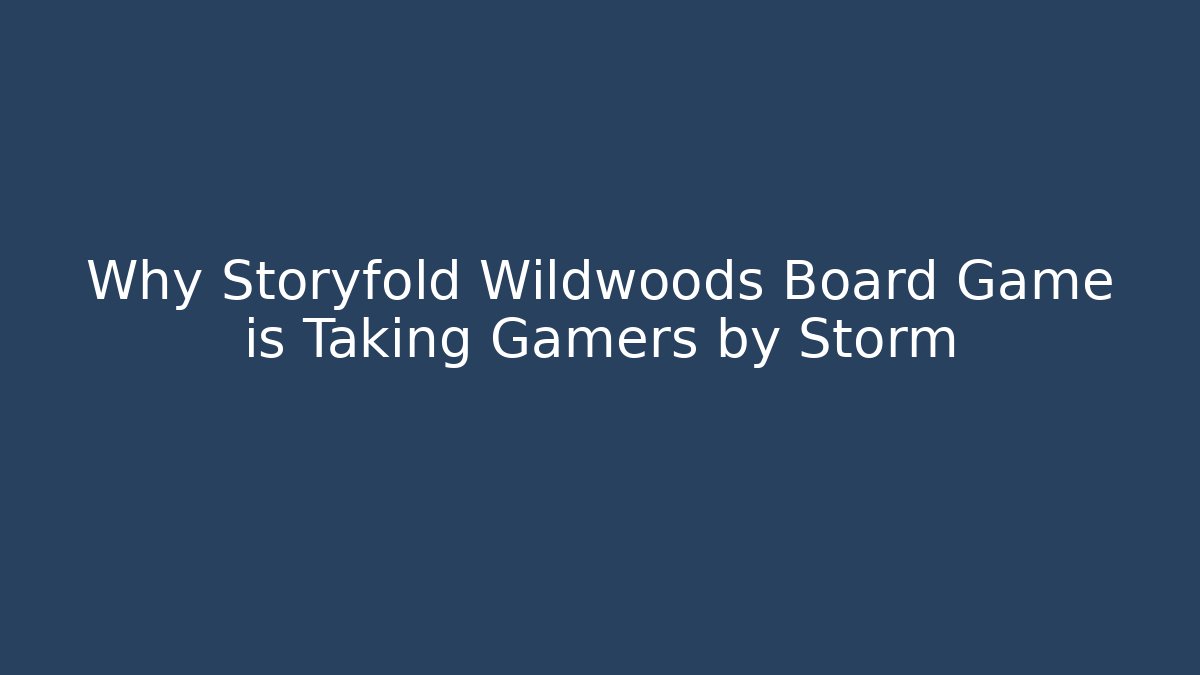 Why Storyfold Wildwoods Board Game is Taking Gamers by Storm - Método de Aprovação
