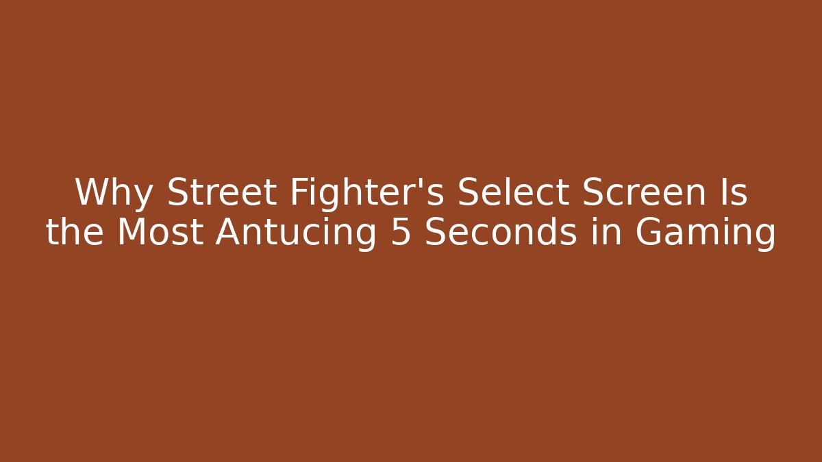 Why Street Fighter’s Select Screen Is the Most Antucing 5 Seconds in Gaming - Método de Aprovação