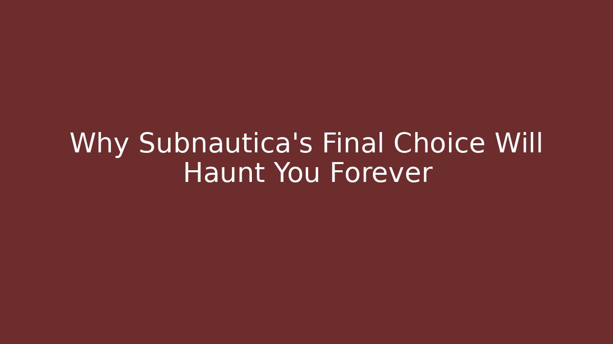 Why Subnautica’s Final Choice Will Haunt You Forever