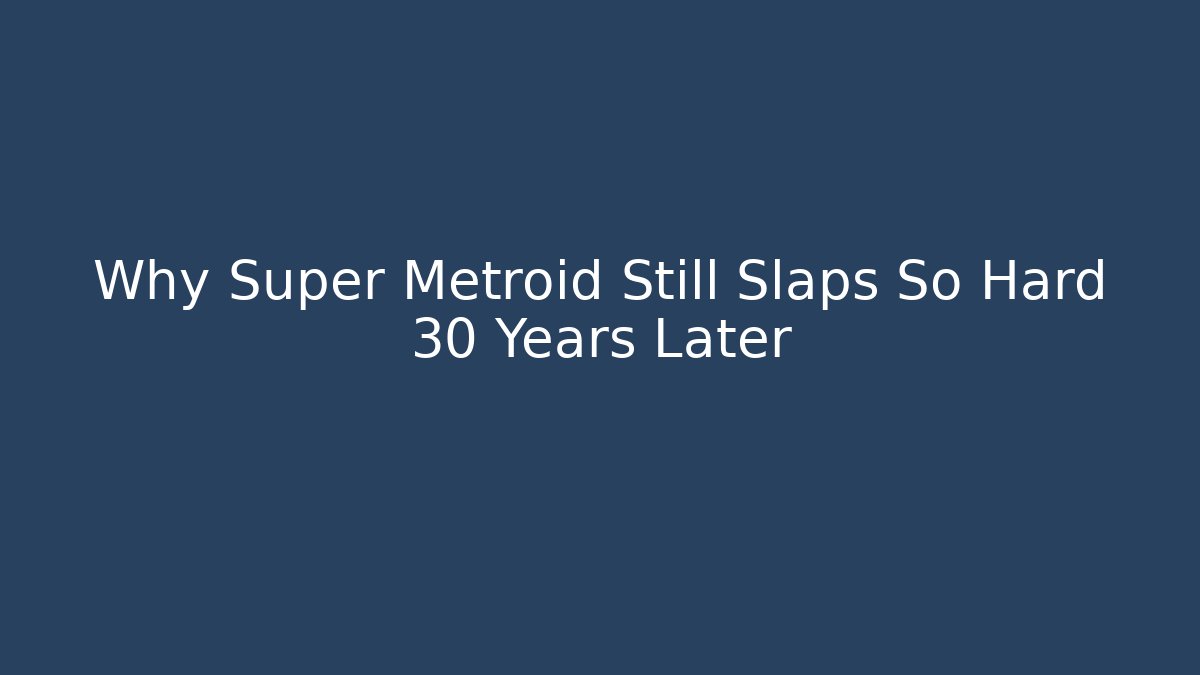 Why Super Metroid Still Slaps So Hard 30 Years Later