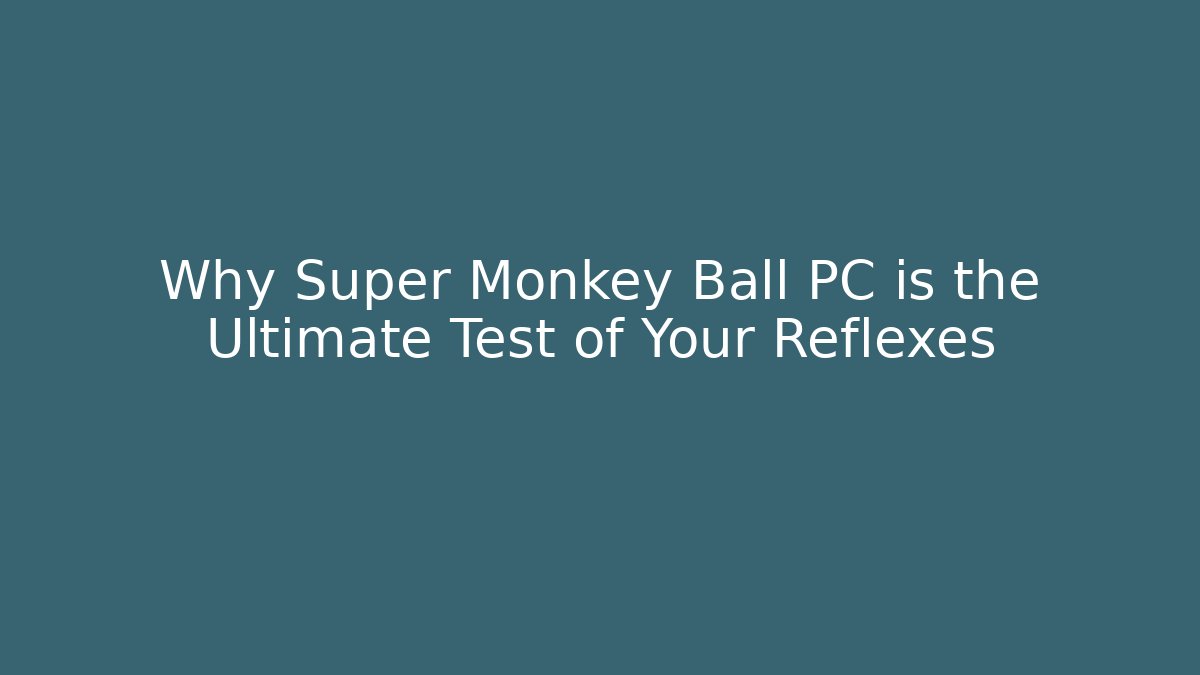 Why Super Monkey Ball PC is the Ultimate Test of Your Reflexes