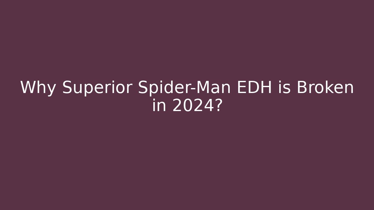 Why Superior Spider-Man EDH is Broken in 2024? - Método de Aprovação