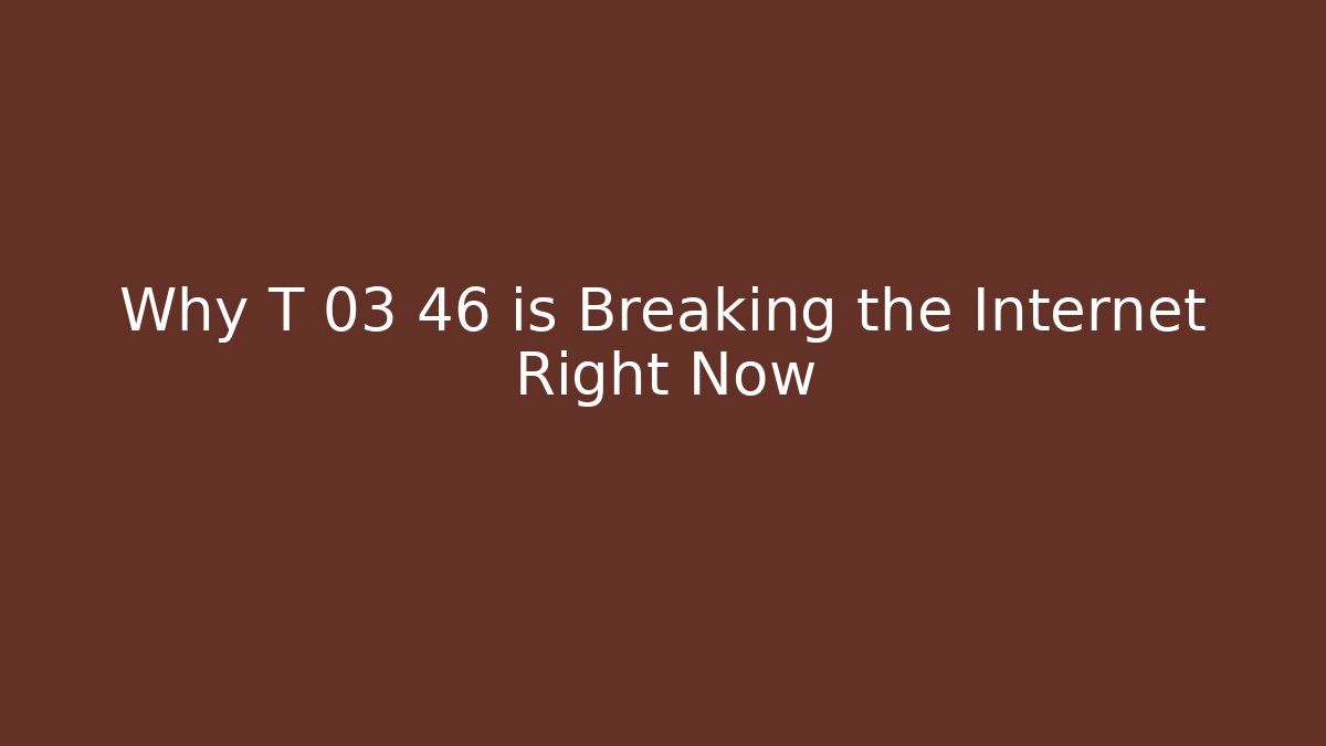 Why T 03 46 is Breaking the Internet Right Now
