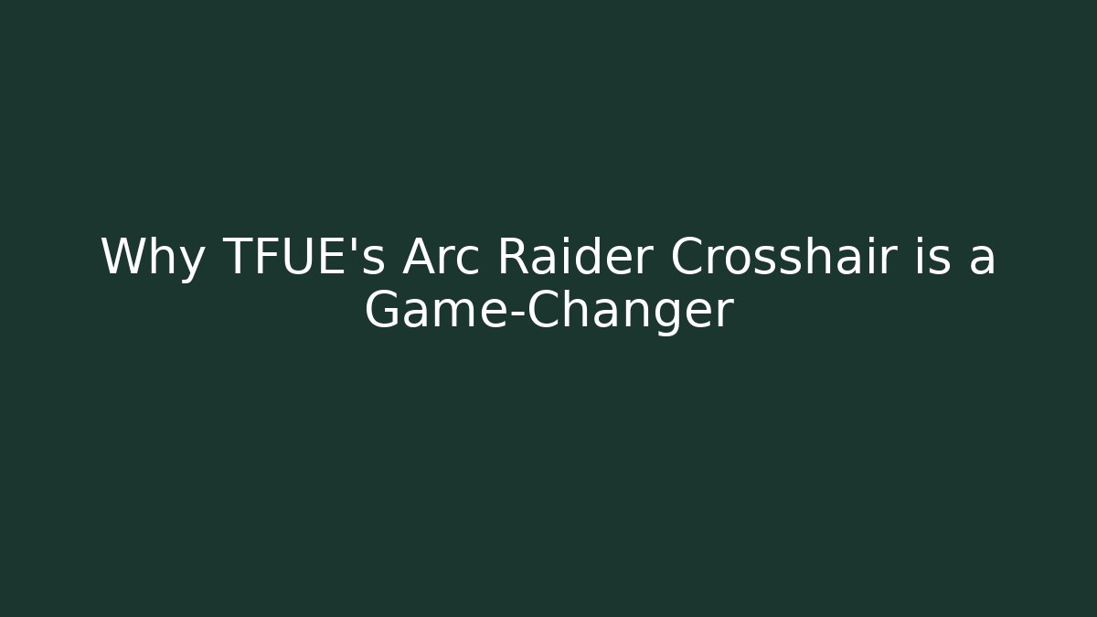 Why TFUE's Arc Raider Crosshair is a Game-Changer