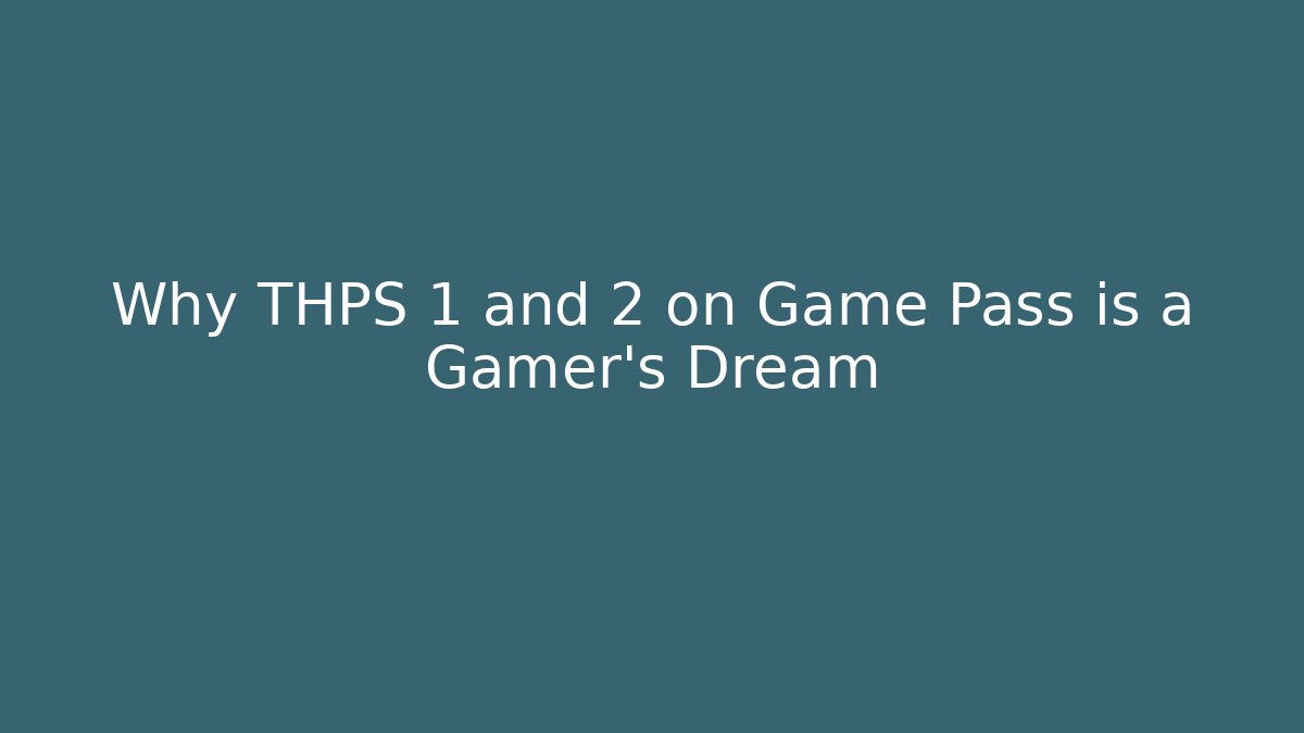 Why THPS 1 and 2 on Game Pass is a Gamer's Dream