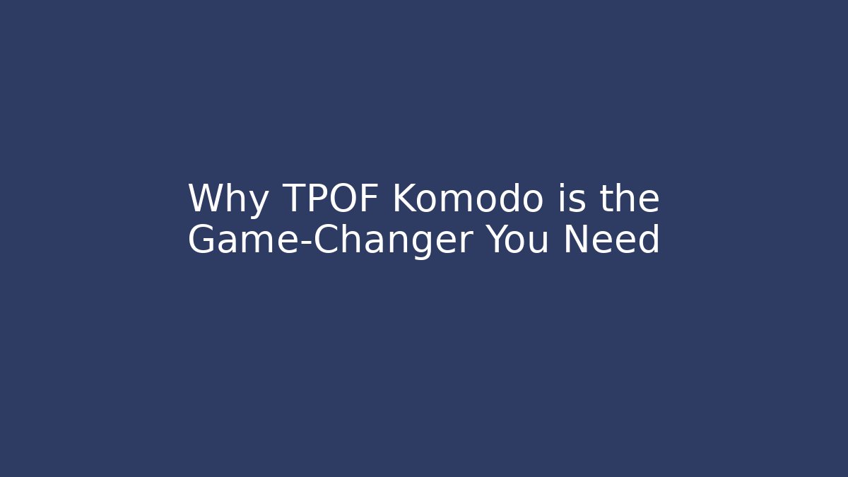 Why TPOF Komodo is the Game-Changer You Need