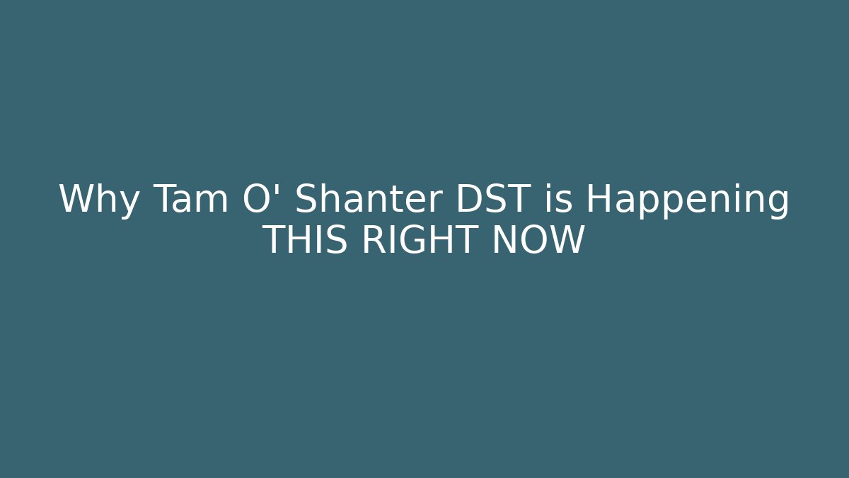 Why Tam O' Shanter DST is Happening THIS RIGHT NOW