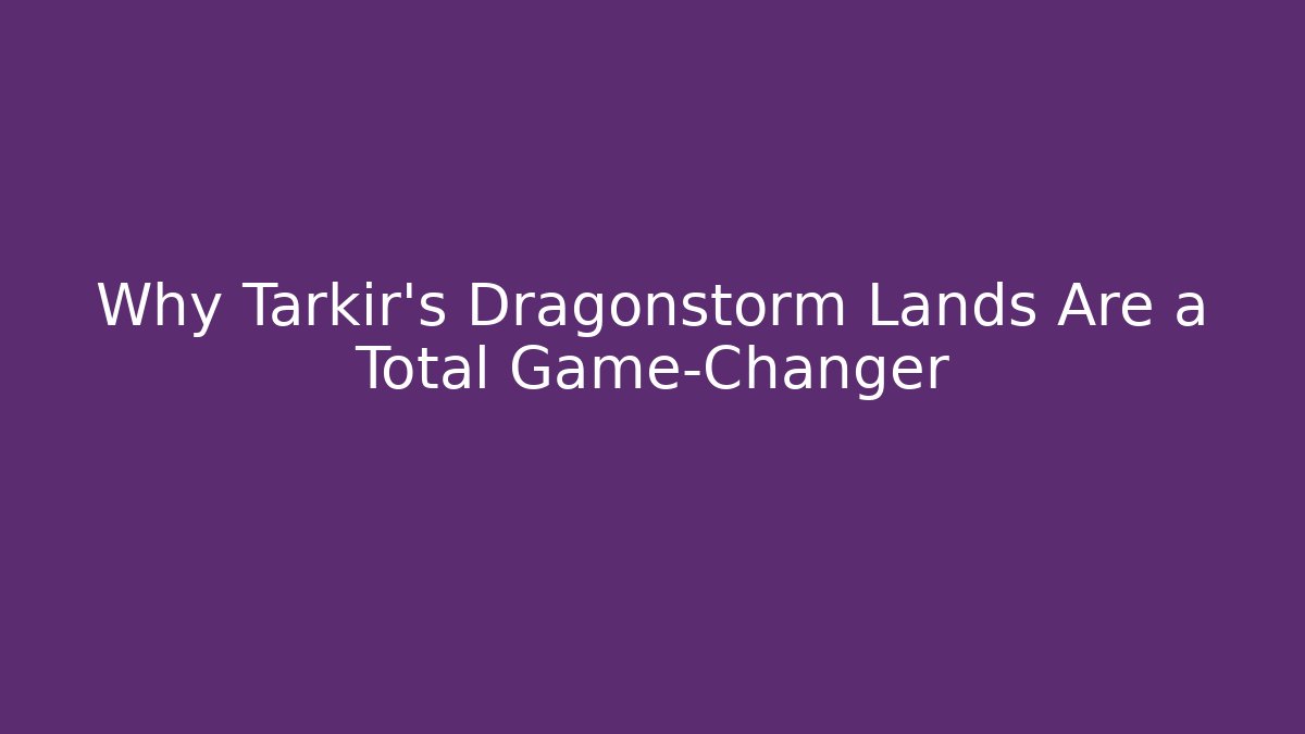 Why Tarkir's Dragonstorm Lands Are a Total Game-Changer