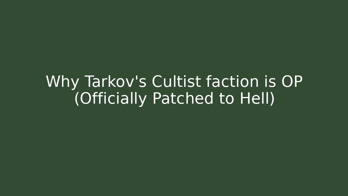 Why Tarkov's Cultist faction is OP (Officially Patched to Hell)