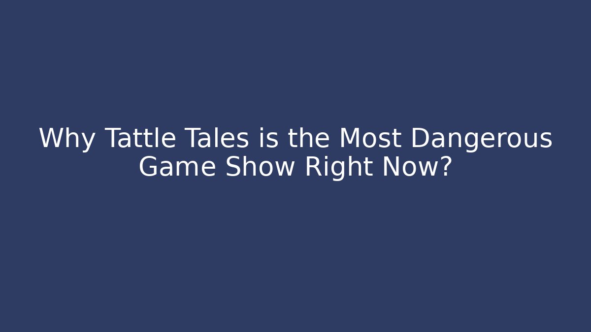 Why Tattle Tales is the Most Dangerous Game Show Right Now?