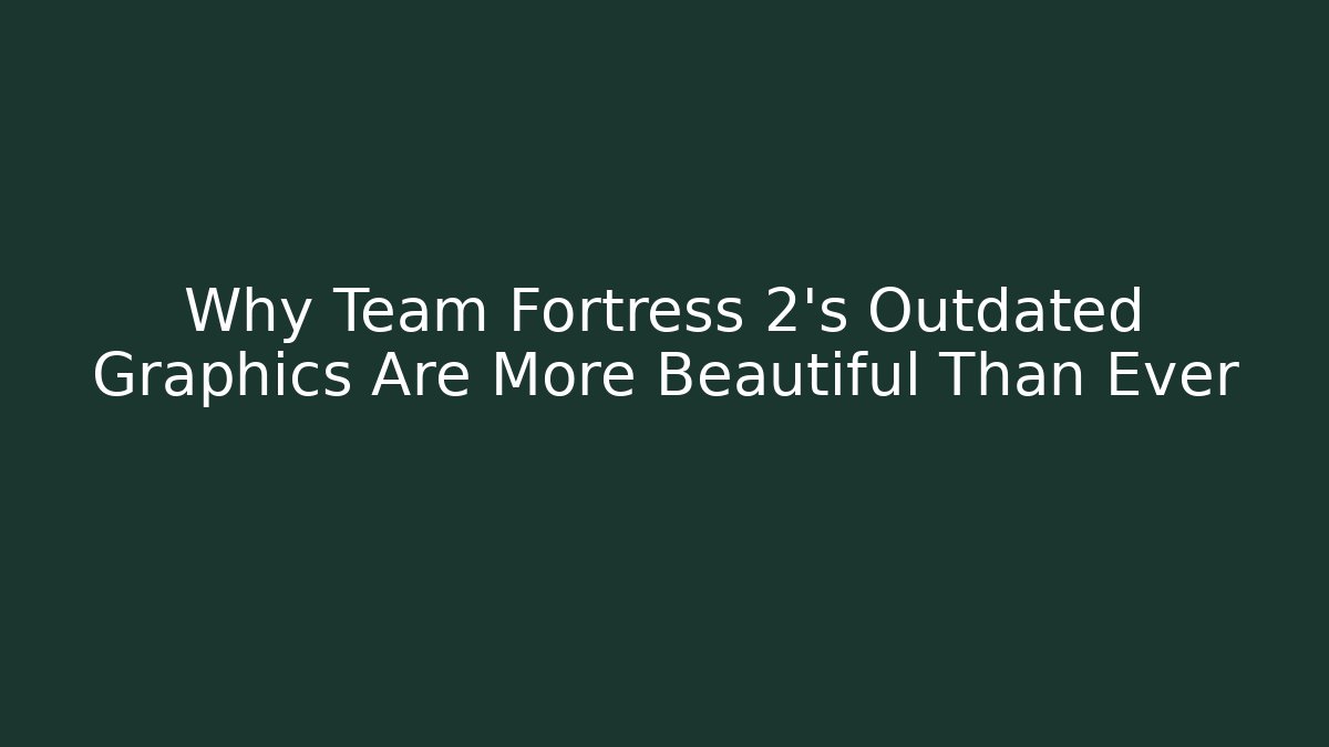 Why Team Fortress 2’s Outdated Graphics Are More Beautiful Than Ever - Método de Aprovação