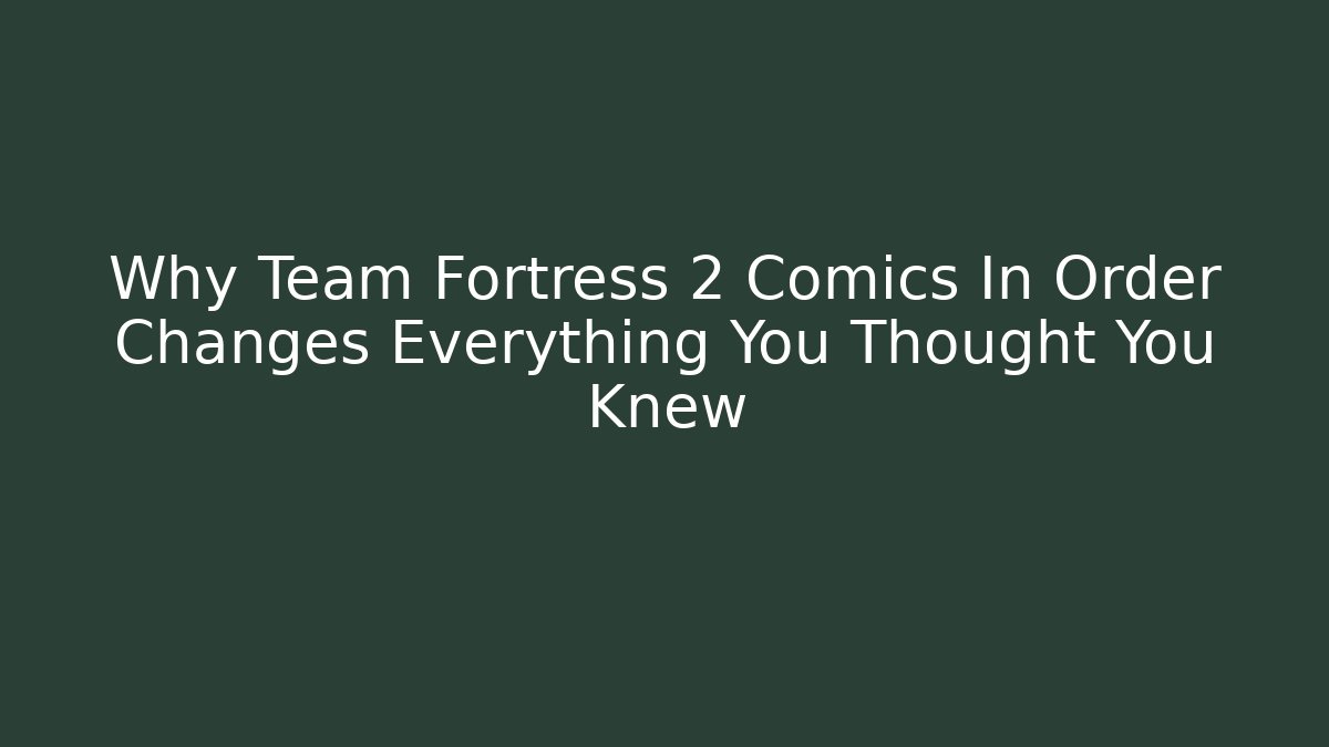 Why Team Fortress 2 Comics In Order Changes Everything You Thought You Knew
