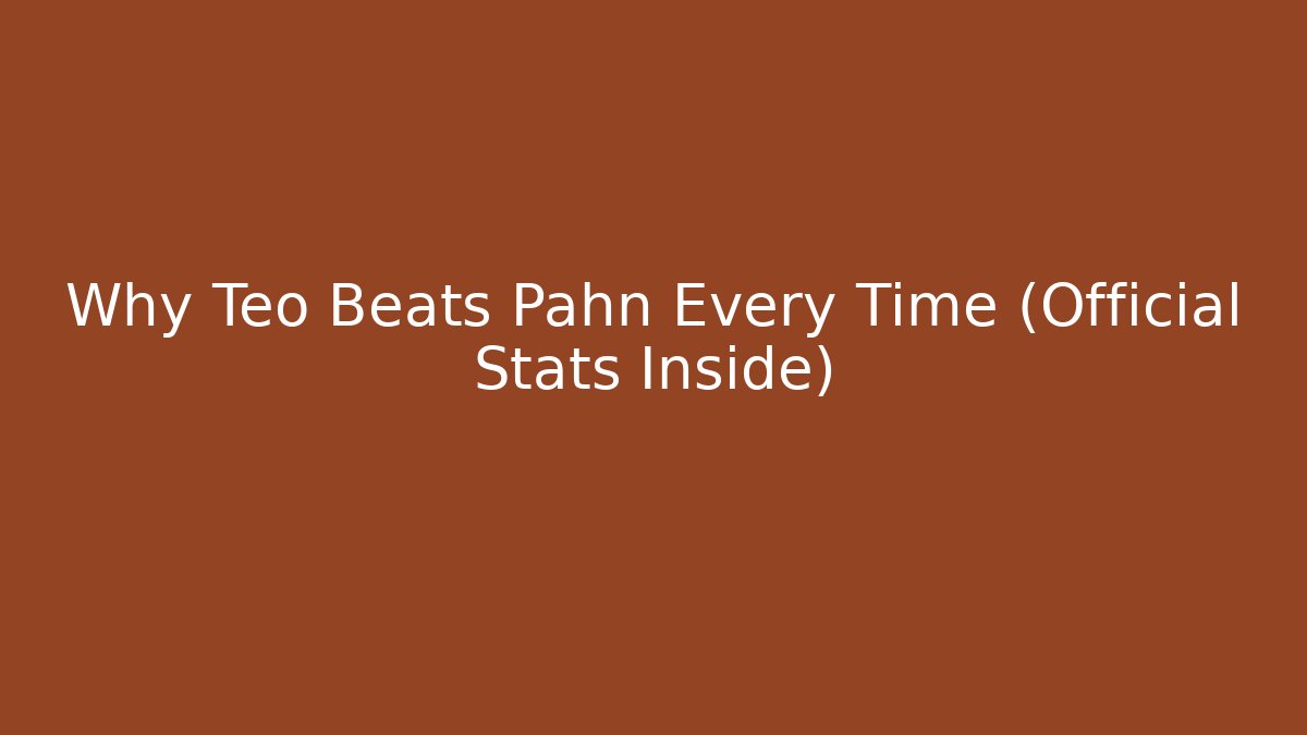 Why Teo Beats Pahn Every Time (Official Stats Inside)