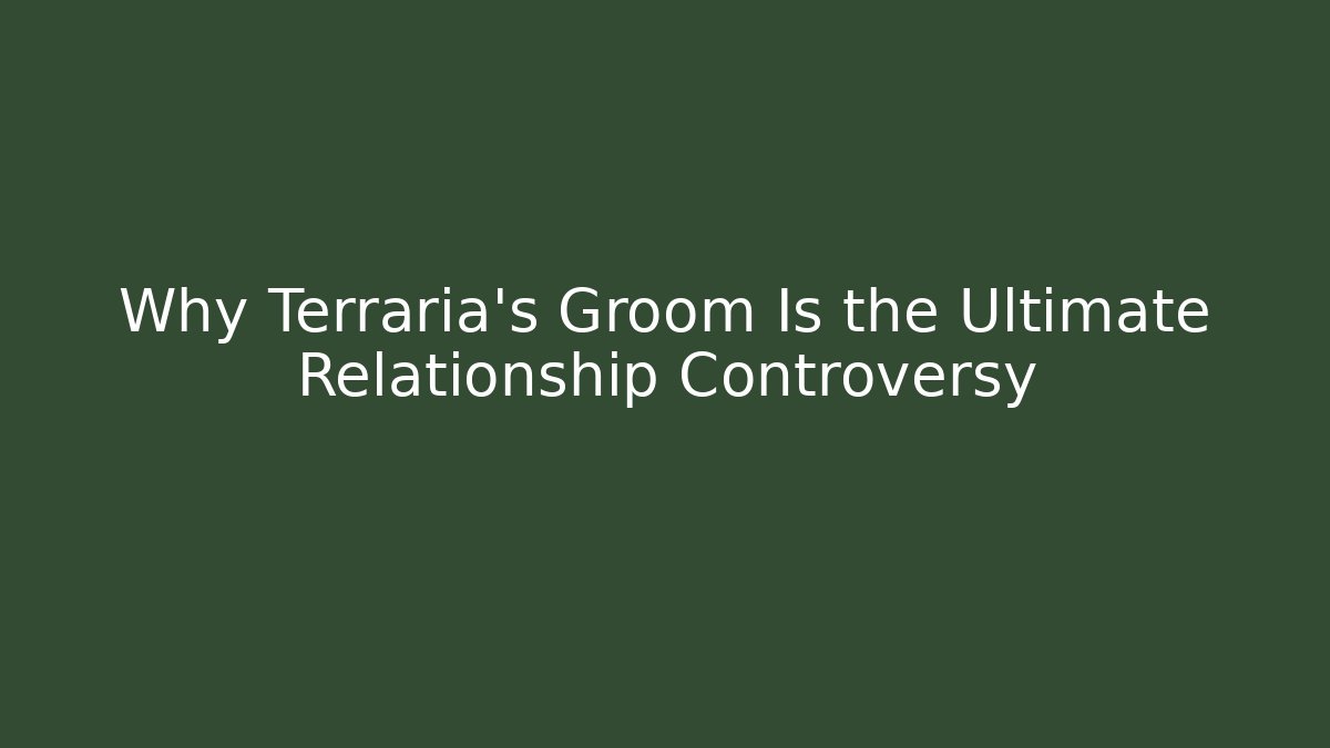 Why Terraria's Groom Is the Ultimate Relationship Controversy