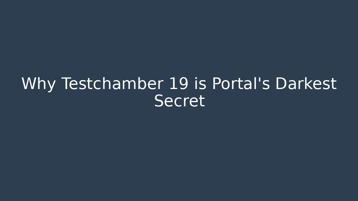 Why Testchamber 19 is Portal's Darkest Secret
