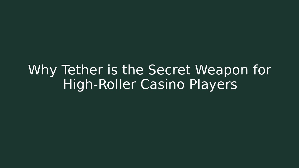 Why Tether is the Secret Weapon for High-Roller Casino Players - Método de Aprovação