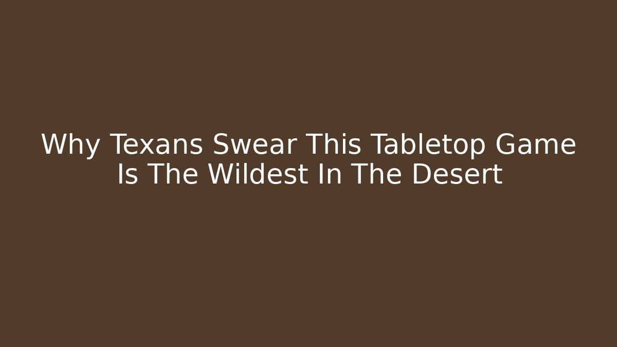 Why Texans Swear This Tabletop Game Is The Wildest In The Desert