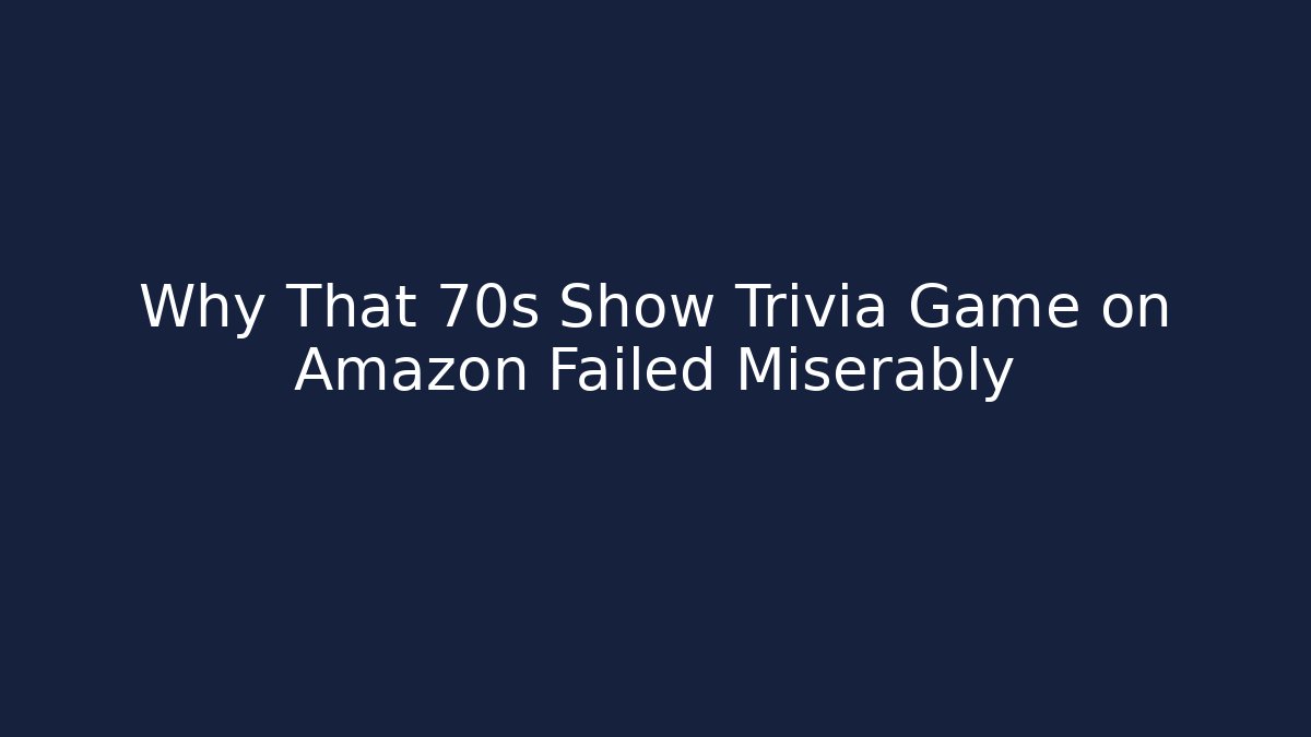 Why That 70s Show Trivia Game on Amazon Failed Miserably - Método de Aprovação