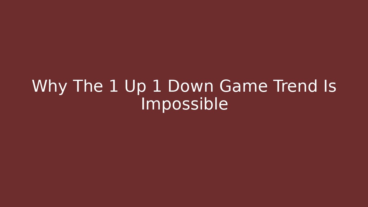 Why The 1 Up 1 Down Game Trend Is Impossible