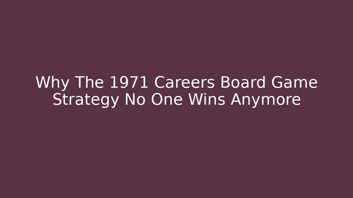 Why The 1971 Careers Board Game Strategy No One Wins Anymore