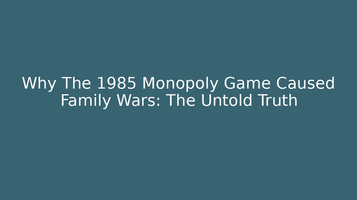 Why The 1985 Monopoly Game Caused Family Wars: The Untold Truth