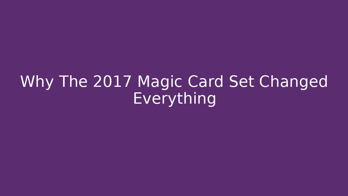 Why The 2017 Magic Card Set Changed Everything