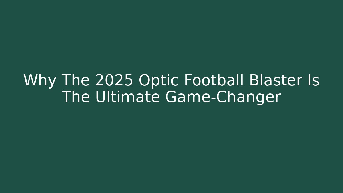 Why The 2025 Optic Football Blaster Is The Ultimate Game-Changer