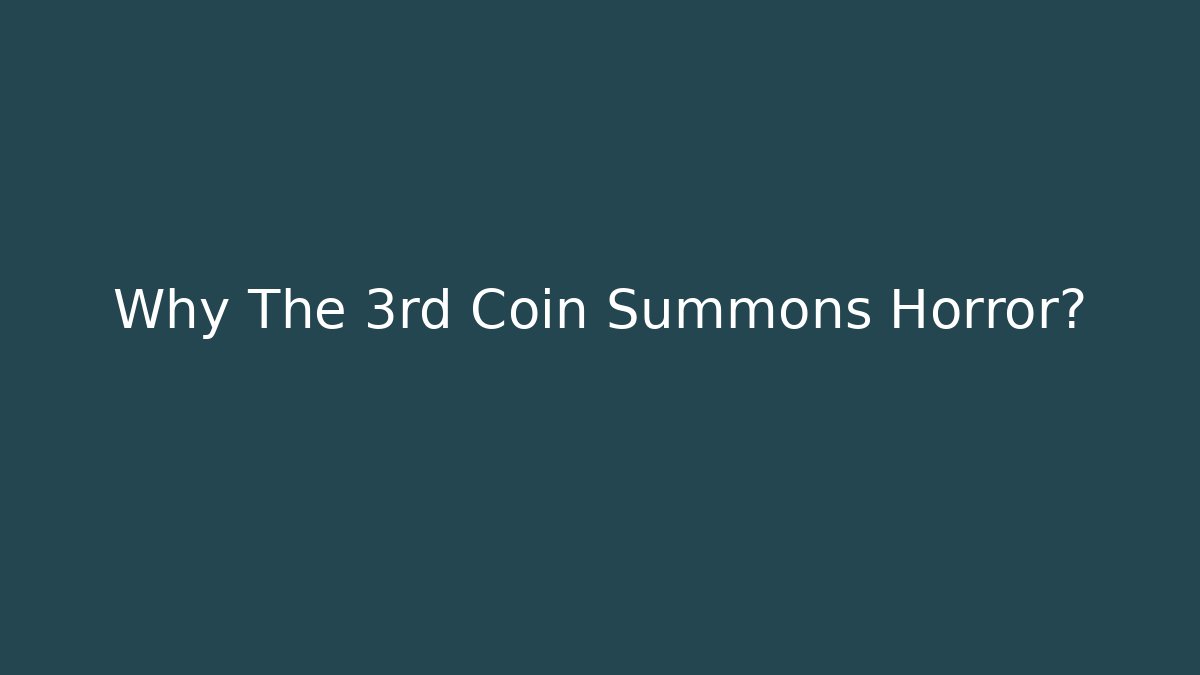 Why The 3rd Coin Summons Horror?