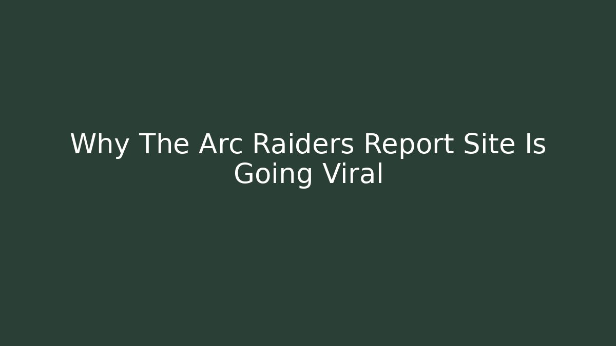 Why The Arc Raiders Report Site Is Going Viral - Método de Aprovação