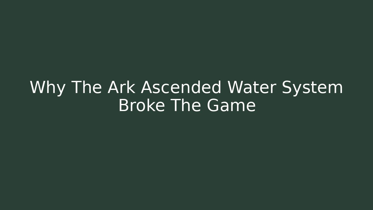 Why The Ark Ascended Water System Broke The Game