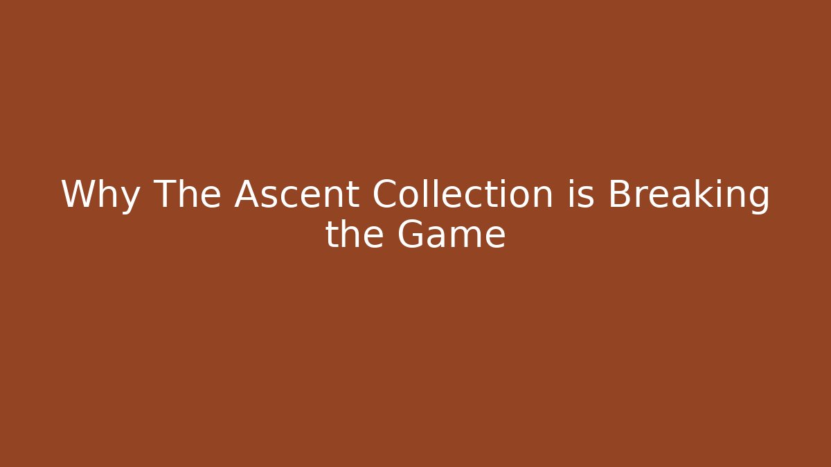 Why The Ascent Collection is Breaking the Game