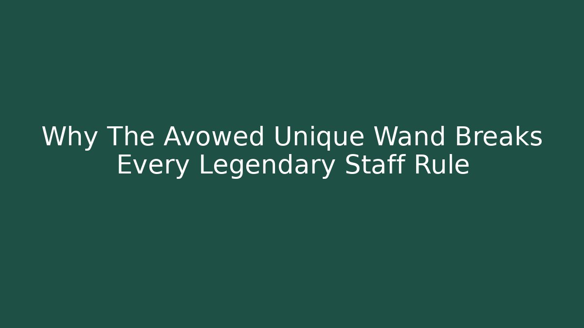 Why The Avowed Unique Wand Breaks Every Legendary Staff Rule